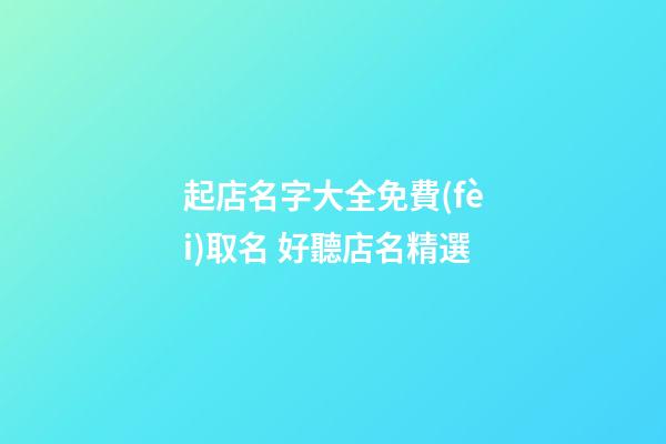 起店名字大全免費(fèi)取名 好聽店名精選-第1張-店鋪起名-玄機(jī)派